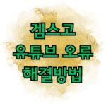 겜스고 유튜브 오류 해결방법